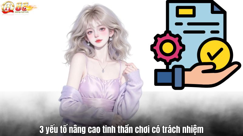3 yếu tố nâng cao tinh thần chơi có trách nhiệm
