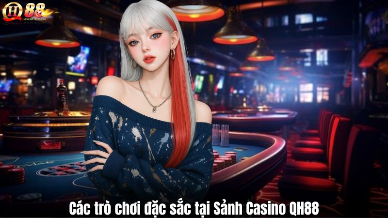 Sảnh Casino QH88 - Thiên Đường Cá Cược Trực Tuyến Năm 2025 Các trò chơi đặc sắc tại Sảnh Casino QH88