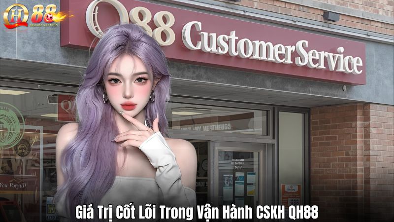 Giá Trị Cốt Lõi Trong Vận Hành CSKH QH88