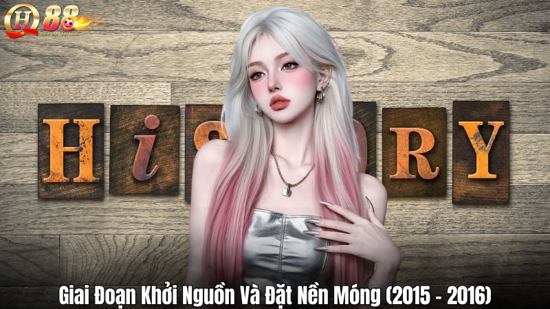 Giai Đoạn Khởi Nguồn Và Đặt Nền Móng (2015 – 2016)