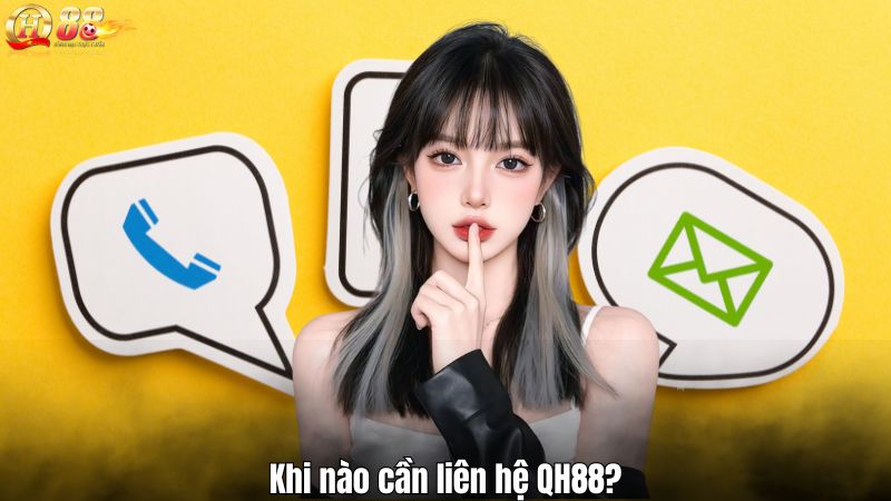 Khi nào cần liên hệ QH88?