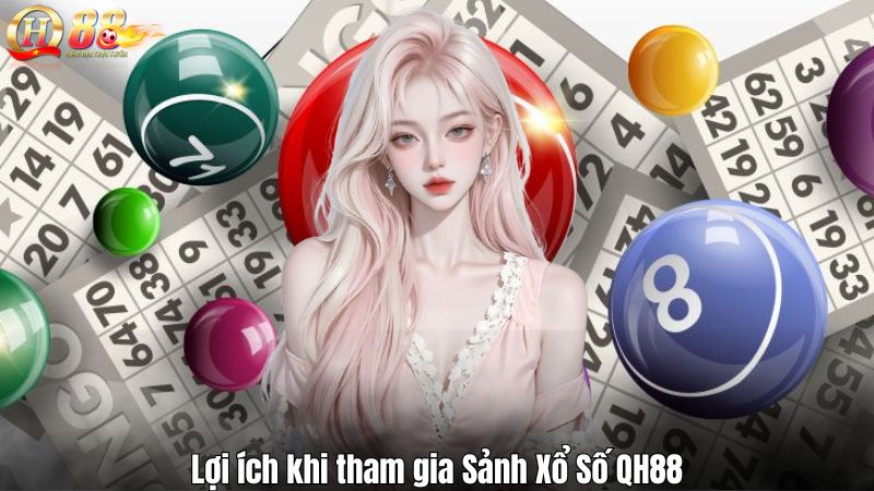 Lợi ích khi tham gia Sảnh Xổ Số QH88