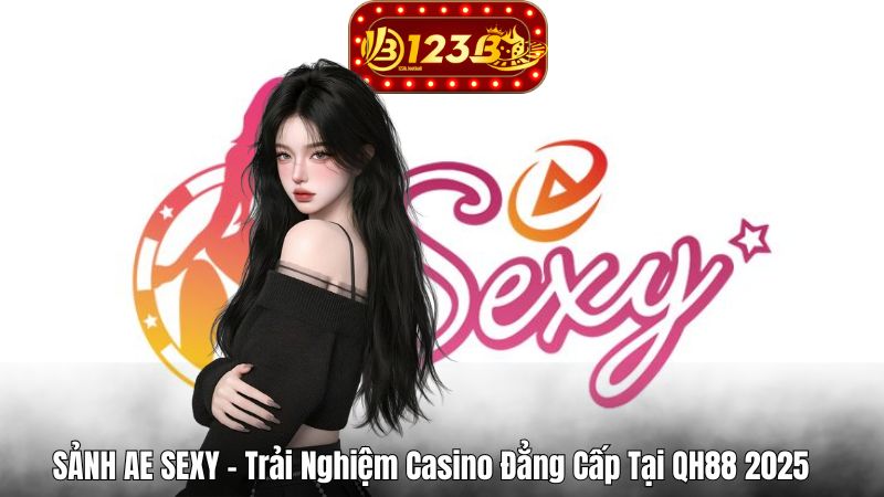 SẢNH AE SEXY – Trải Nghiệm Casino Đẳng Cấp Tại QH88 2025 SẢNH AE SEXY – Trải Nghiệm Casino Đẳng Cấp Tại QH88 2025