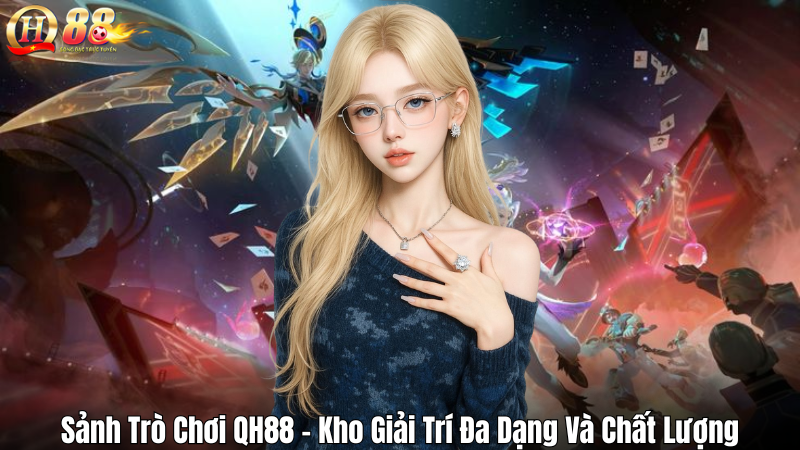 Sảnh Trò Chơi QH88 – Kho Giải Trí Đa Dạng Và Chất Lượng Sảnh Trò Chơi QH88 – Kho Giải Trí Đa Dạng Và Chất Lượng