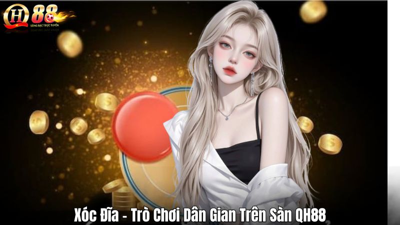 Xóc Đĩa – Trò Chơi Dân Gian Trên Sàn QH88 Xóc Đĩa – Trò Chơi Dân Gian Trên Sàn QH88