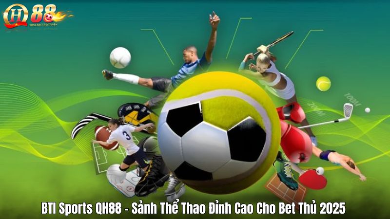 BTI Sports QH88 – Sảnh Thể Thao Đỉnh Cao Cho Bet Thủ 2025 BTI Sports QH88 – Sảnh Thể Thao Đỉnh Cao Cho Bet Thủ 2025