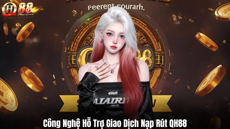 Công Nghệ Hỗ Trợ Giao Dịch Nạp Rút QH88