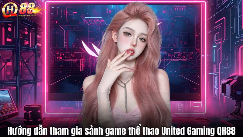 Hướng dẫn tham gia sảnh game thể thao United Gaming QH88