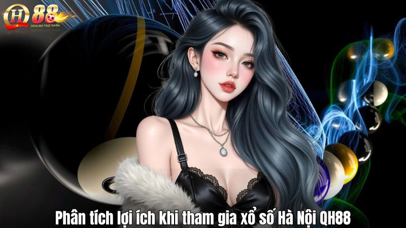 Phân tích lợi ích khi tham gia xổ số Hà Nội QH88