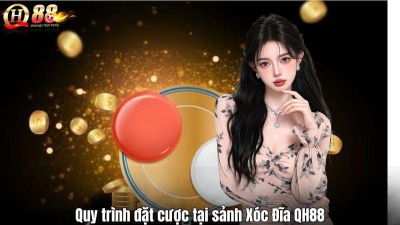 Quy trình đặt cược tại sảnh Xóc Đĩa QH88