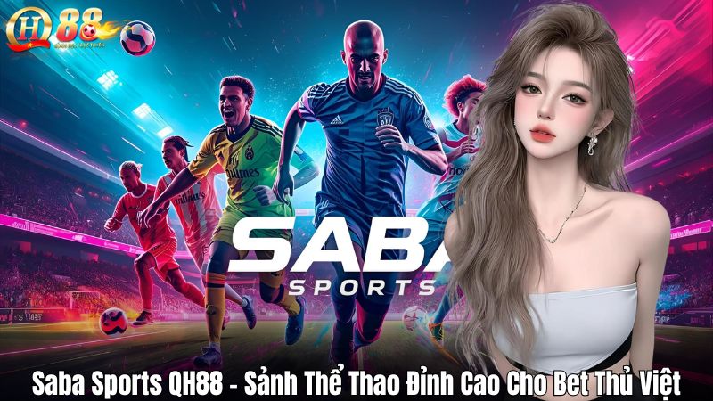 Saba Sports QH88 - Sảnh Thể Thao Đỉnh Cao Cho Bet Thủ Việt Saba Sports QH88 - Sảnh Thể Thao Đỉnh Cao Cho Bet Thủ Việt