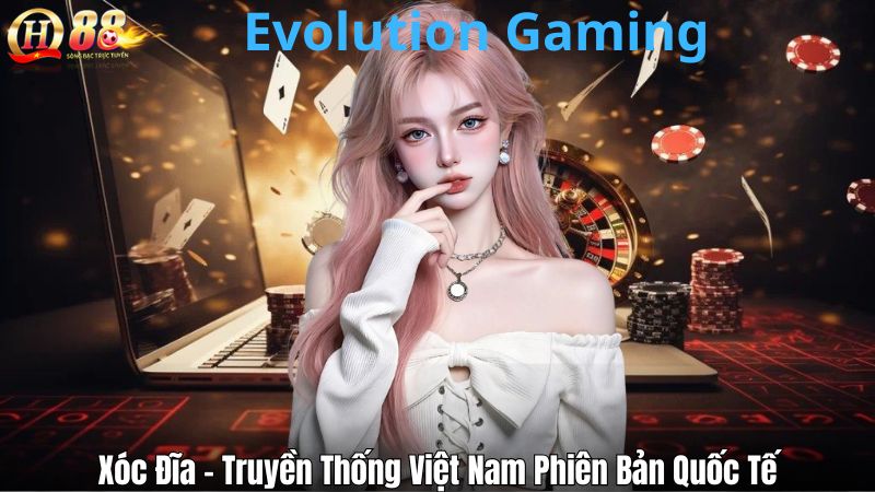 Khám Phá Evolution Gaming Tại Qh88 Với Loạt Game Đỉnh Cao Xóc Đĩa – Truyền Thống Việt Nam Phiên Bản Quốc Tế