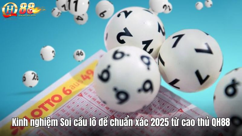 Kinh nghiệm Soi cầu lô đề chuẩn xác 2025 từ cao thủ QH88 Kinh nghiệm Soi cầu lô đề chuẩn xác 2025 từ cao thủ QH88